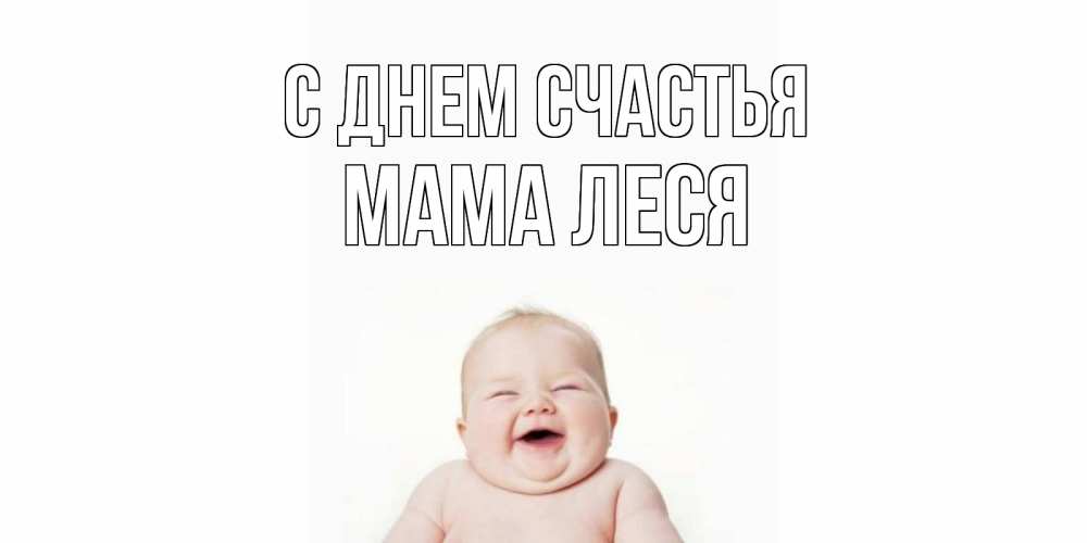 Открытка на каждый день с именем, Мама-Леся С днем счастья ребенок Прикольная открытка с пожеланием онлайн скачать бесплатно 