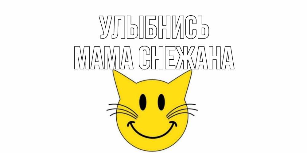 Открытка на каждый день с именем, Мама-Снежана Улыбнись кот, улыбка Прикольная открытка с пожеланием онлайн скачать бесплатно 