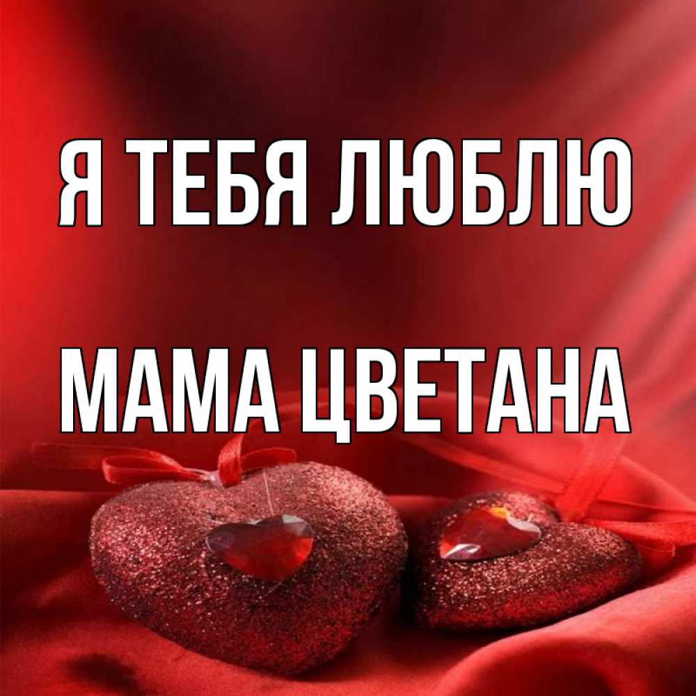 Открытка на каждый день с именем, Мама-Цветана Я тебя люблю с лентами Прикольная открытка с пожеланием онлайн скачать бесплатно 