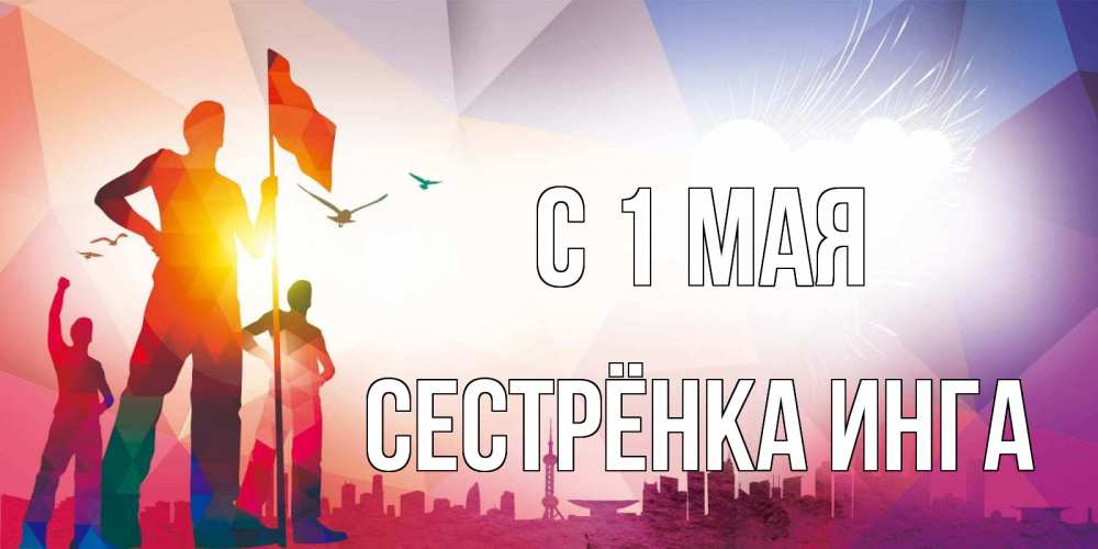 Открытка на каждый день с именем, Сестрёнка-Инга С 1 мая С 1 мая Прикольная открытка с пожеланием онлайн скачать бесплатно 