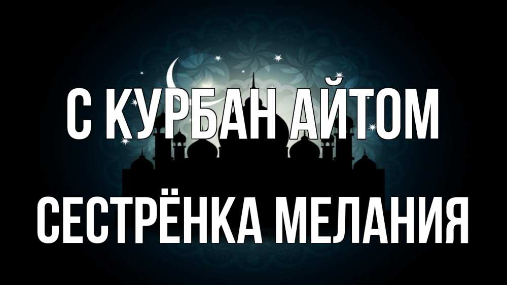 Открытка на каждый день с именем, Сестрёнка-Мелания С курбан айтом мечеть Прикольная открытка с пожеланием онлайн скачать бесплатно 