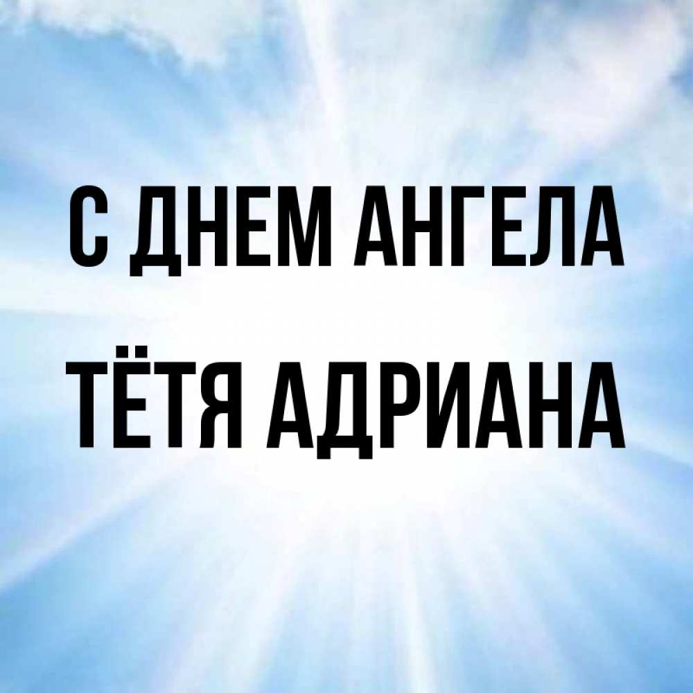 Открытка на каждый день с именем, Тётя-Адриана С днем ангела свет небесный Прикольная открытка с пожеланием онлайн скачать бесплатно 