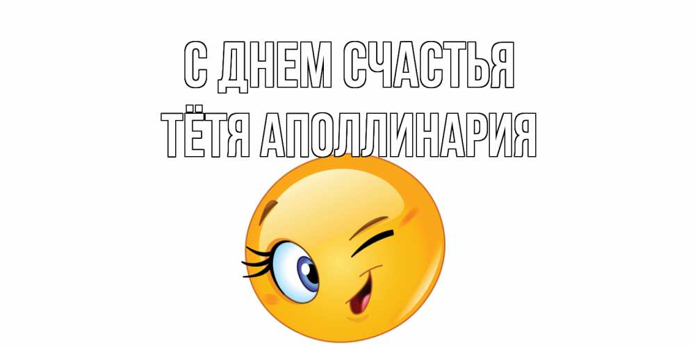 Открытка на каждый день с именем, Тётя-Аполлинария С днем счастья улыбка Прикольная открытка с пожеланием онлайн скачать бесплатно 