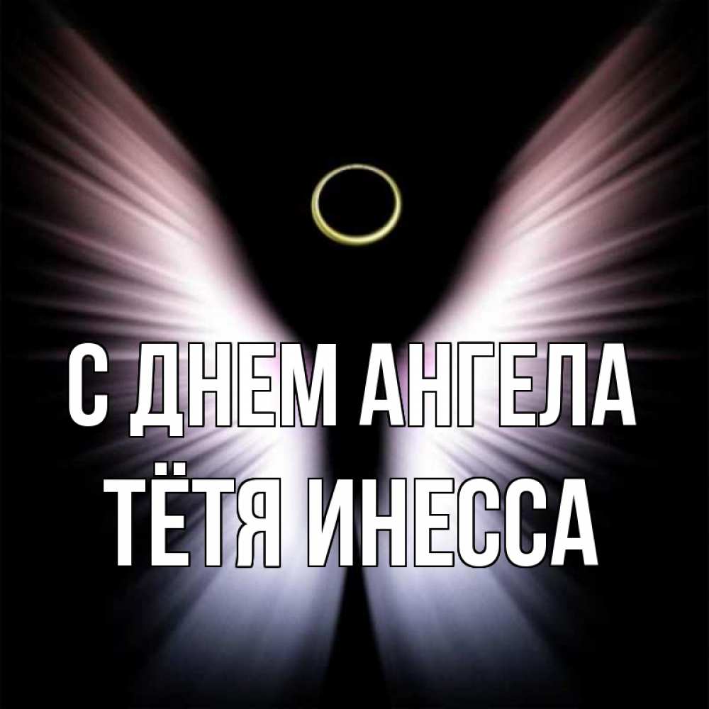 Открытка на каждый день с именем, Тётя-Инесса С днем ангела ангел из света Прикольная открытка с пожеланием онлайн скачать бесплатно 