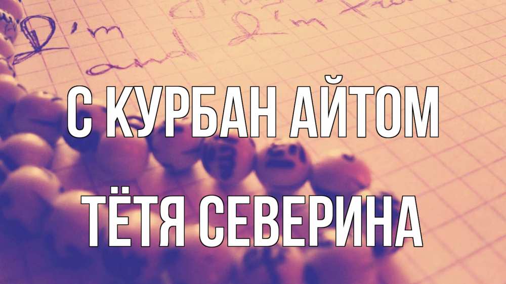 Открытка на каждый день с именем, Тётя-Северина С курбан айтом четки Прикольная открытка с пожеланием онлайн скачать бесплатно 