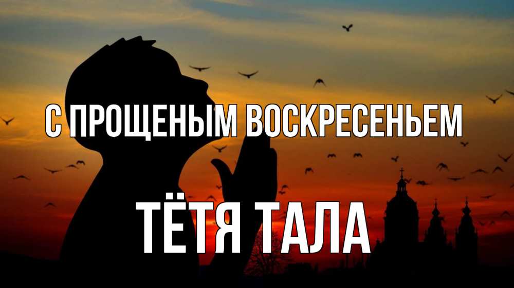 Открытка на каждый день с именем, Тётя-Тала С прощеным воскресеньем прошу прощения Прикольная открытка с пожеланием онлайн скачать бесплатно 