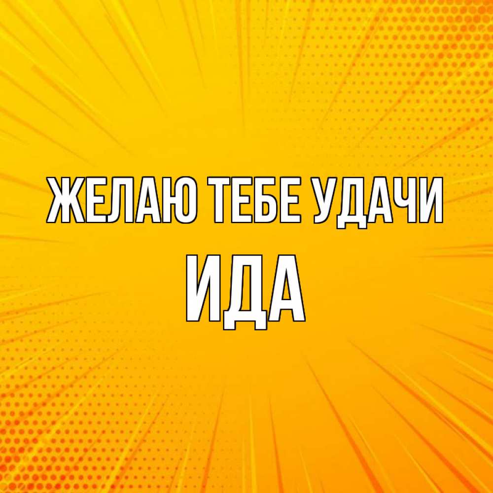 Открытка на каждый день с именем, Ида Желаю тебе удачи фон Прикольная открытка с пожеланием онлайн скачать бесплатно 