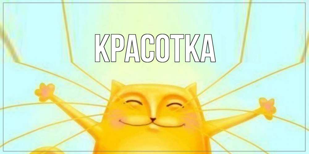 Открытка на каждый день с именем, красотка Главная кот Прикольная открытка с пожеланием онлайн скачать бесплатно 