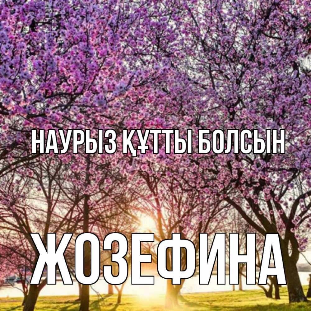 Открытка на каждый день с именем, Жозефина Наурыз құтты болсын наурыз Прикольная открытка с пожеланием онлайн скачать бесплатно 