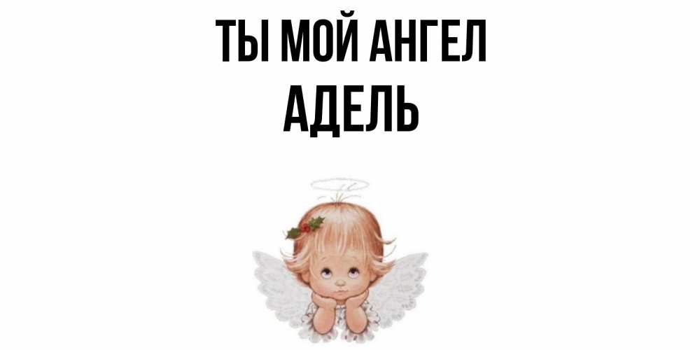 Открытка на каждый день с именем, Адель Ты мой ангел ангел Прикольная открытка с пожеланием онлайн скачать бесплатно 