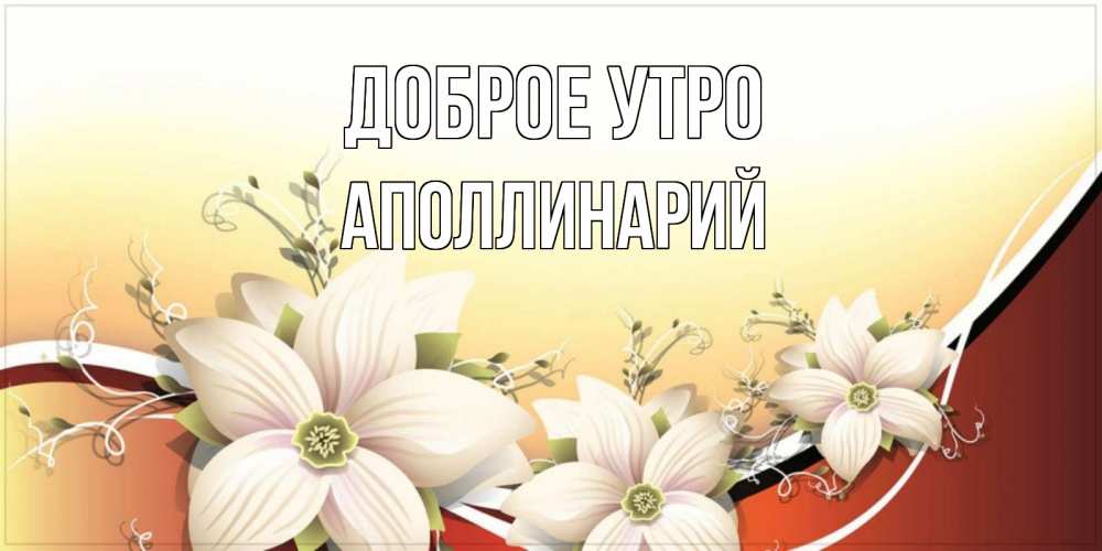 Открытка на каждый день с именем, Аполлинарий Доброе утро пожелания доброго утра Прикольная открытка с пожеланием онлайн скачать бесплатно 