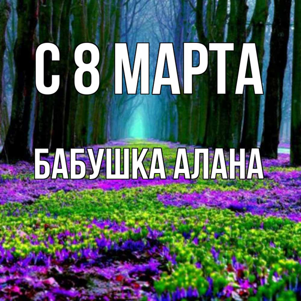 Открытка на каждый день с именем, Бабушка-Алана С 8 МАРТА фиолетовые цветы в лесу 1 Прикольная открытка с пожеланием онлайн скачать бесплатно 