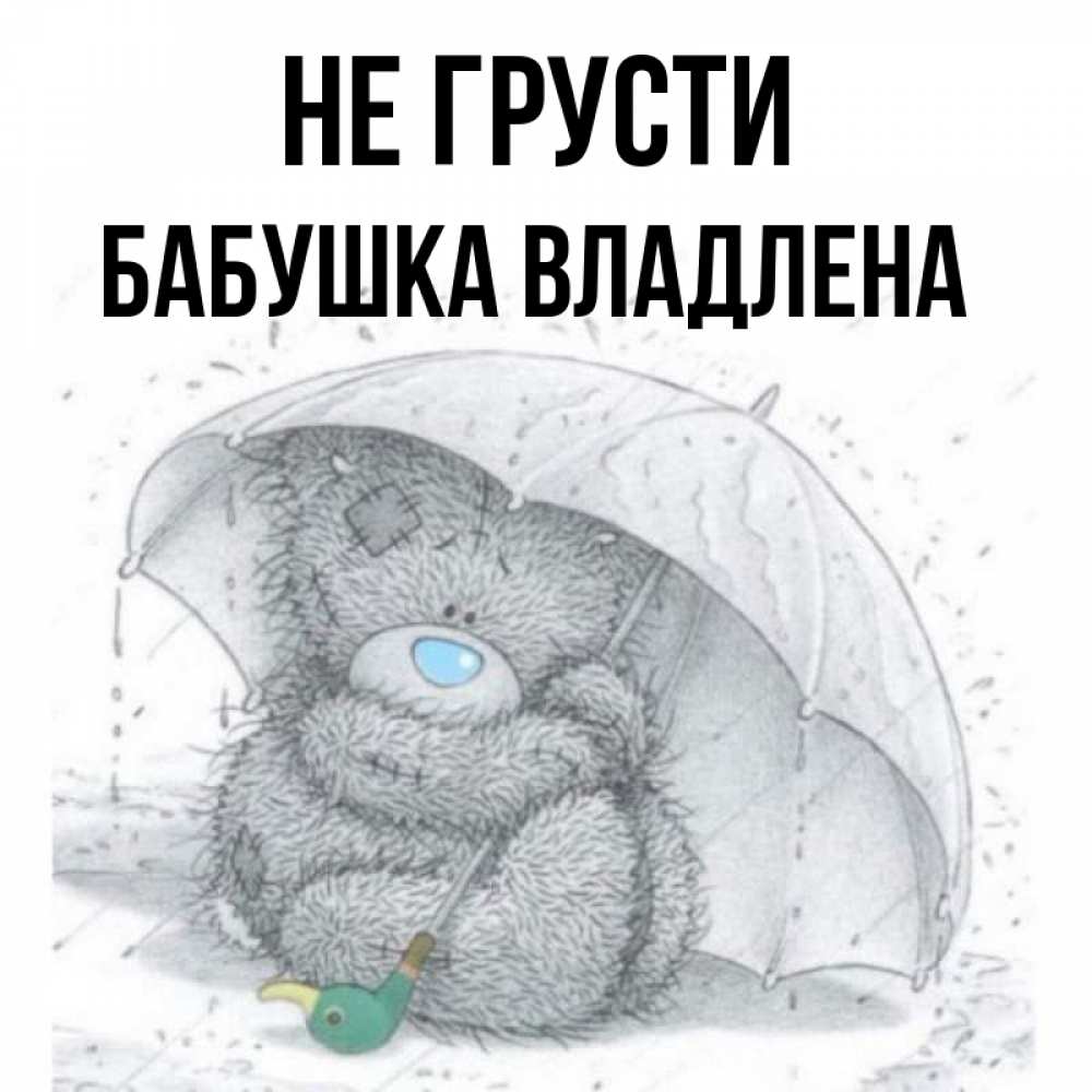 Открытка на каждый день с именем, Бабушка-Владлена Не грусти спасите мишку Тедди Прикольная открытка с пожеланием онлайн скачать бесплатно 