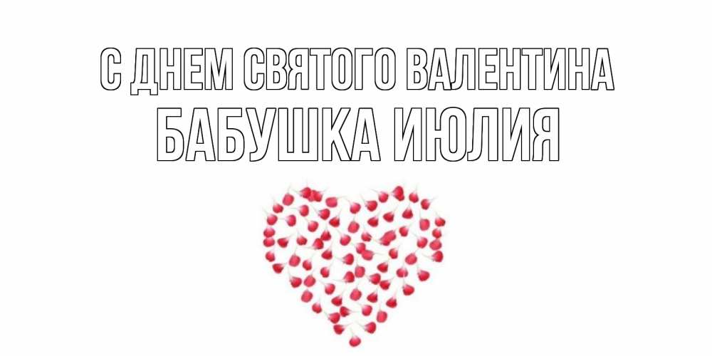 Открытка на каждый день с именем, Бабушка-Июлия С днем Святого Валентина сердечко для любимой Прикольная открытка с пожеланием онлайн скачать бесплатно 