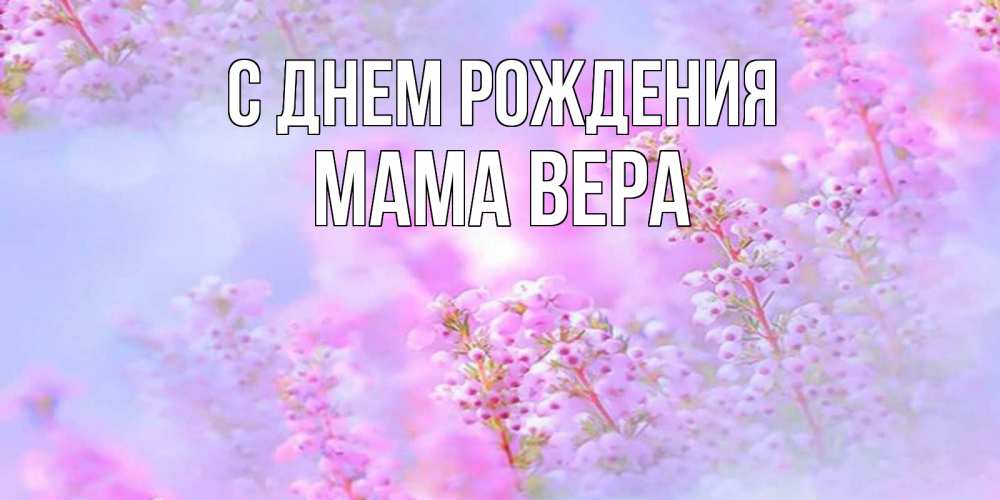 Открытка на каждый день с именем, Мама-Вера С днем рождения красивая открытка с мелкими цветами Прикольная открытка с пожеланием онлайн скачать бесплатно 