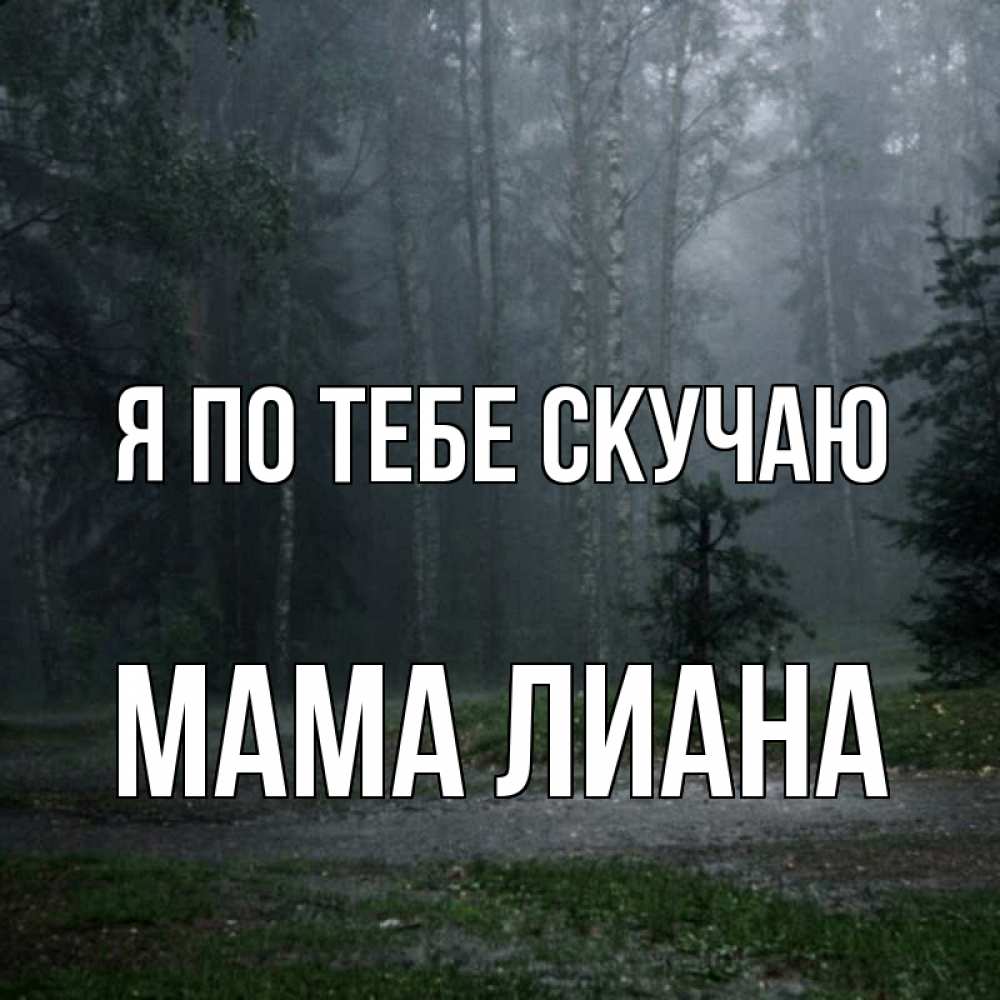 Открытка на каждый день с именем, Мама-Лиана Я по тебе скучаю одна и плохо мне Прикольная открытка с пожеланием онлайн скачать бесплатно 