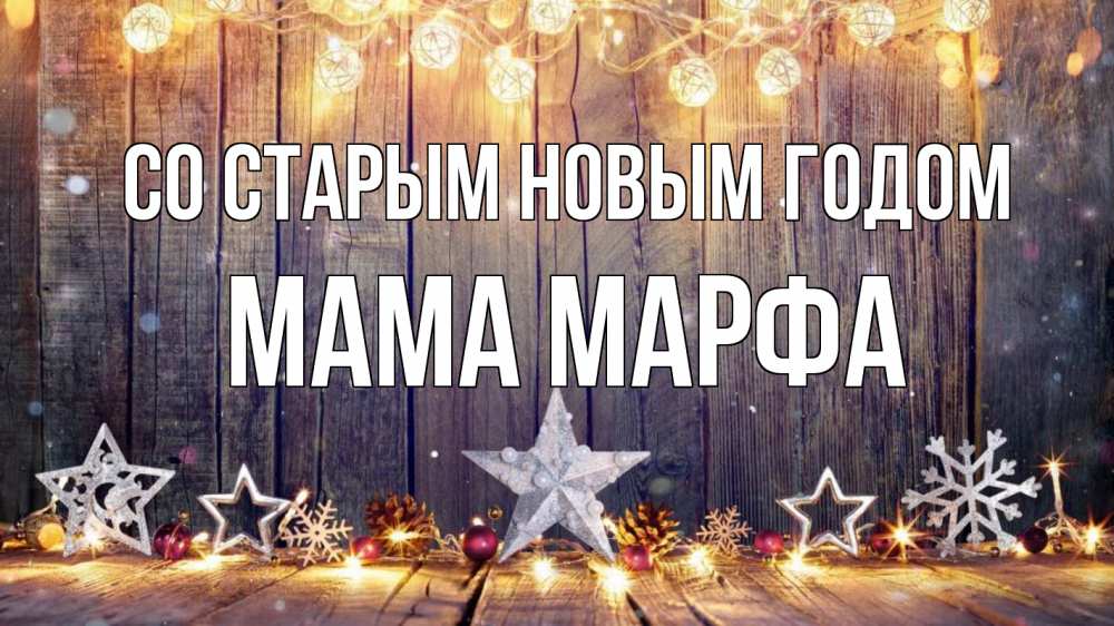 Открытка на каждый день с именем, Мама-Марфа Со старым новым годом новый год Прикольная открытка с пожеланием онлайн скачать бесплатно 