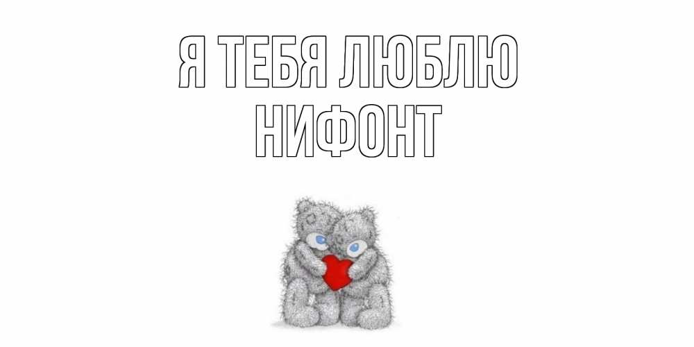 Открытка на каждый день с именем, Нифонт Я тебя люблю мишки, сердце Прикольная открытка с пожеланием онлайн скачать бесплатно 