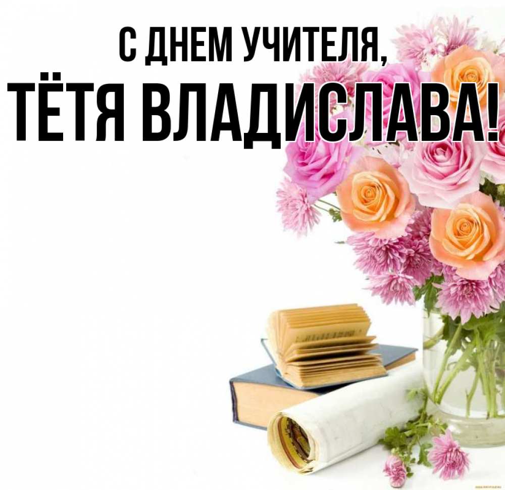 Открытка на каждый день с именем, Тётя-Владислава С днем учителя цветы Прикольная открытка с пожеланием онлайн скачать бесплатно 