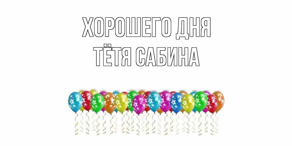 Открытка на каждый день с именем, Тётя-Сабина Хорошего дня прекрасного дня Прикольная открытка с пожеланием онлайн скачать бесплатно 