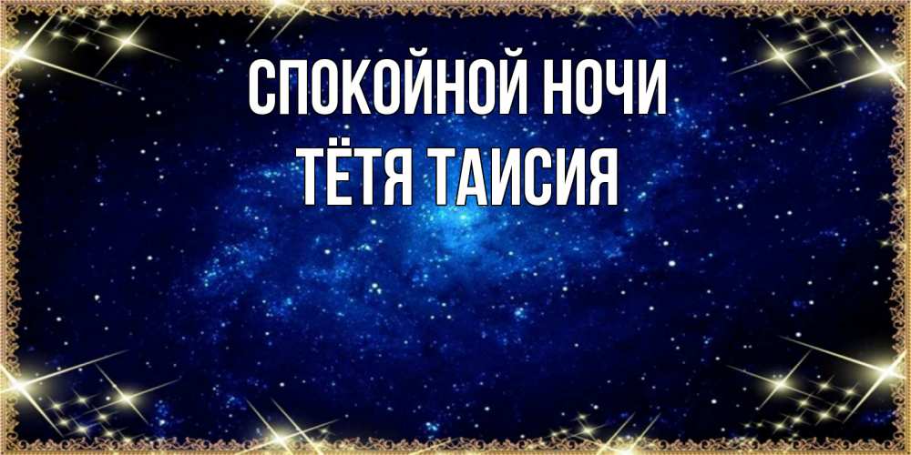 Открытка на каждый день с именем, Тётя-Таисия Спокойной ночи открытки перед сном Прикольная открытка с пожеланием онлайн скачать бесплатно 