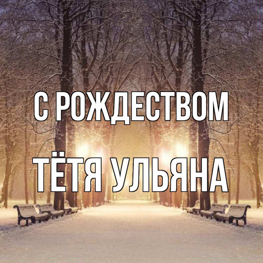 Открытка на каждый день с именем, Тётя-Ульяна С рождеством зима, парк, фонарь, лес Прикольная открытка с пожеланием онлайн скачать бесплатно 