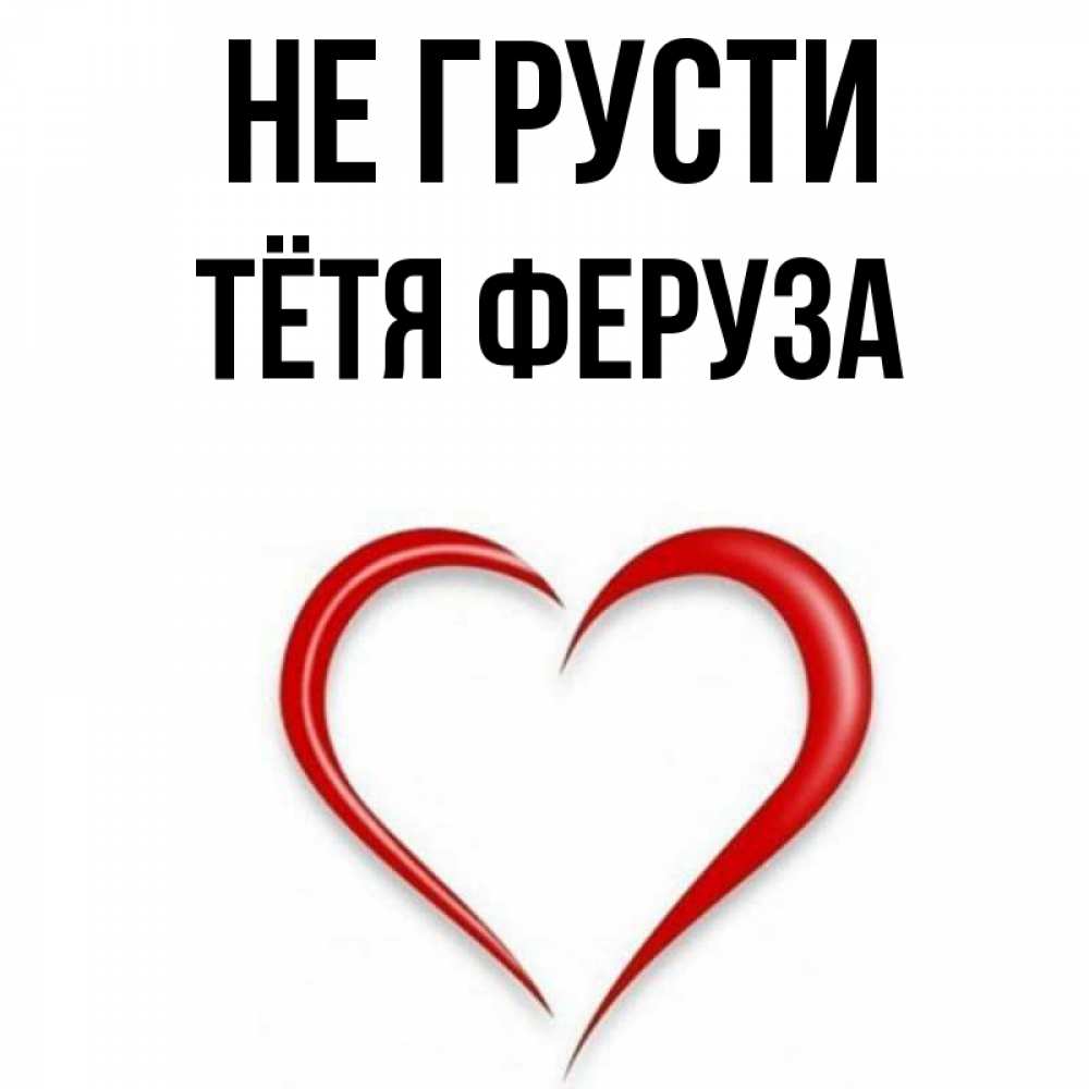 Открытка на каждый день с именем, Тётя-Феруза Не грусти для любимой Прикольная открытка с пожеланием онлайн скачать бесплатно 