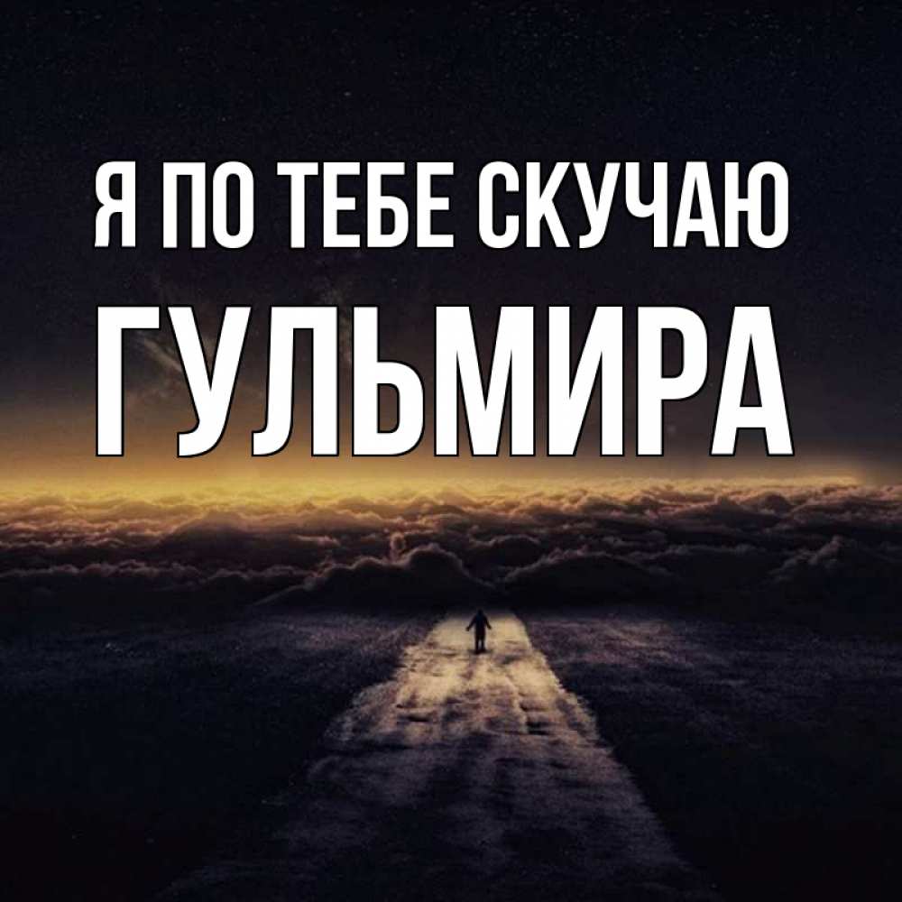 Открытка на каждый день с именем, Гульмира Я по тебе скучаю идем Прикольная открытка с пожеланием онлайн скачать бесплатно 