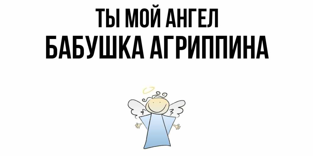 Открытка на каждый день с именем, Бабушка-Агриппина Ты мой ангел ангел Прикольная открытка с пожеланием онлайн скачать бесплатно 