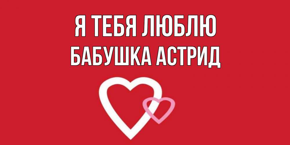 Открытка на каждый день с именем, Бабушка-Астрид Я тебя люблю сердце Прикольная открытка с пожеланием онлайн скачать бесплатно 