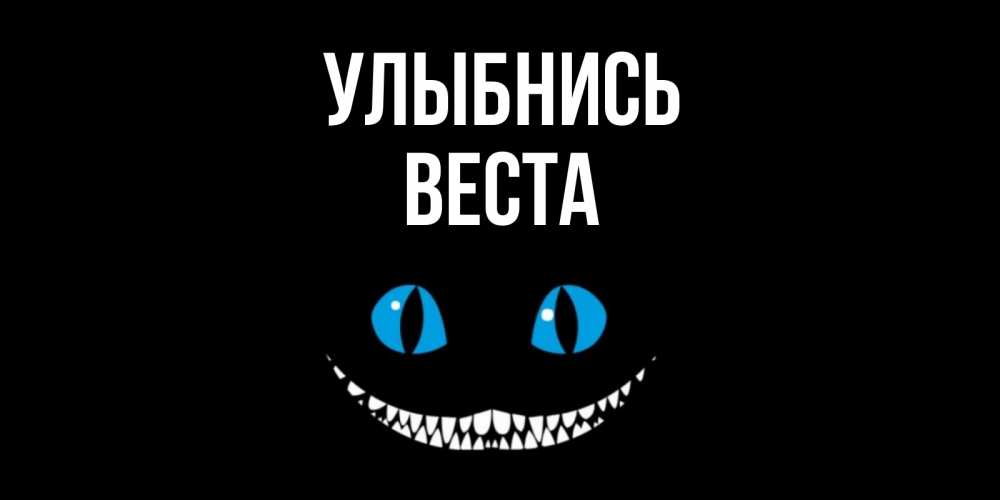 Открытка на каждый день с именем, Веста Улыбнись кот улыбается Прикольная открытка с пожеланием онлайн скачать бесплатно 