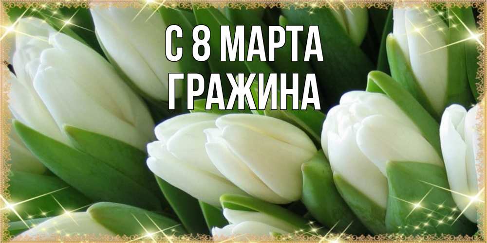 Открытка на каждый день с именем, Гражина С 8 МАРТА поздравляем с 8 марта Прикольная открытка с пожеланием онлайн скачать бесплатно 