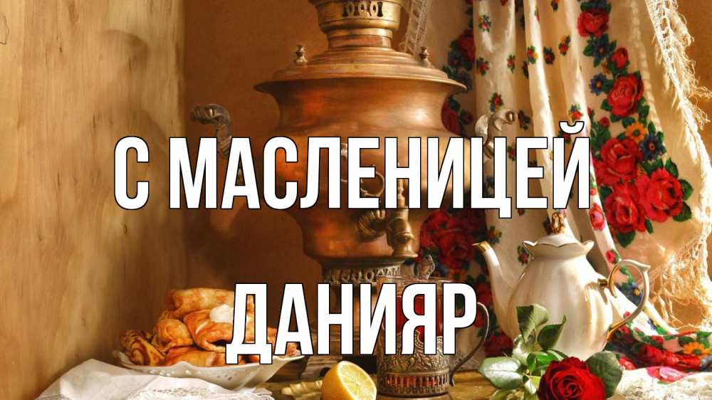Открытка на каждый день с именем, Данияр С масленицей масленица Прикольная открытка с пожеланием онлайн скачать бесплатно 
