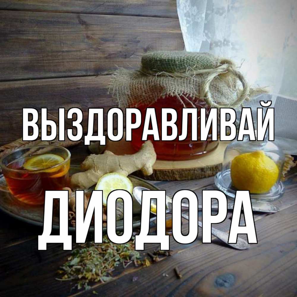 Открытка на каждый день с именем, Диодора Выздоравливай банка с медом Прикольная открытка с пожеланием онлайн скачать бесплатно 