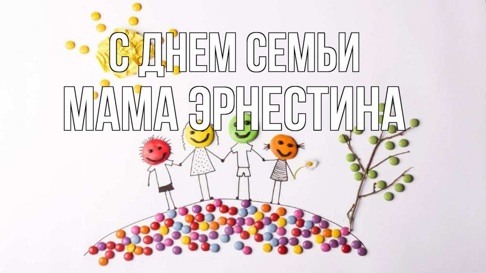Открытка на каждый день с именем, Мама-Эрнестина С днем семьи с днем семьи Прикольная открытка с пожеланием онлайн скачать бесплатно 