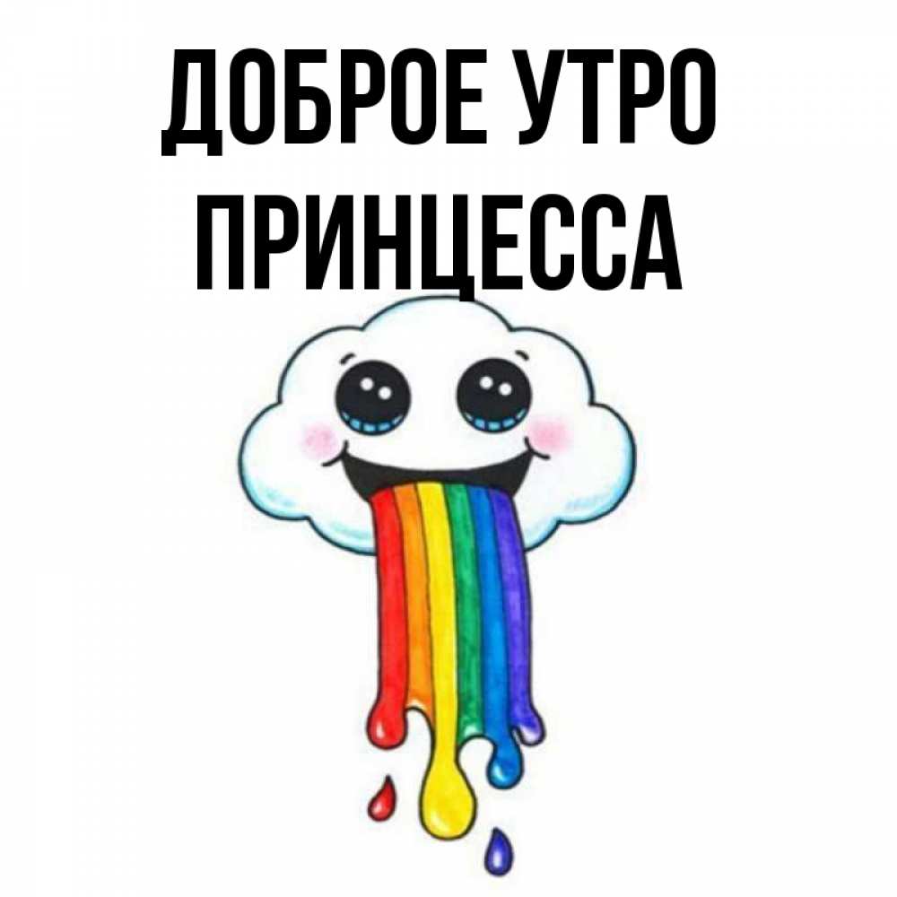 Открытка на каждый день с именем, Принцесса Доброе утро утречко Прикольная открытка с пожеланием онлайн скачать бесплатно 