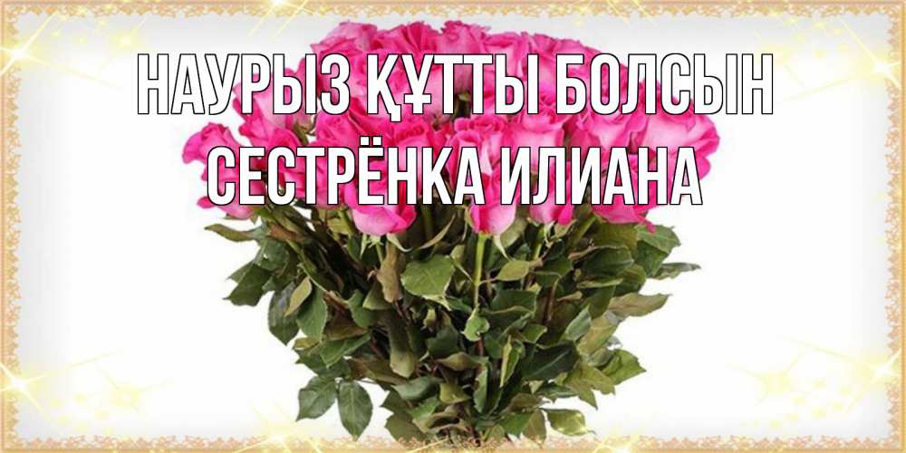 Открытка на каждый день с именем, Сестрёнка-Илиана Наурыз құтты болсын красивые открытки в оригинальной обработке на международный женский день Прикольная открытка с пожеланием онлайн скачать бесплатно 
