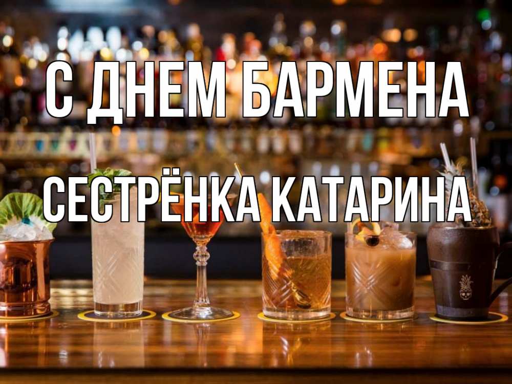 Открытка на каждый день с именем, Сестрёнка-Катарина С днем бармена с днем бармена Прикольная открытка с пожеланием онлайн скачать бесплатно 