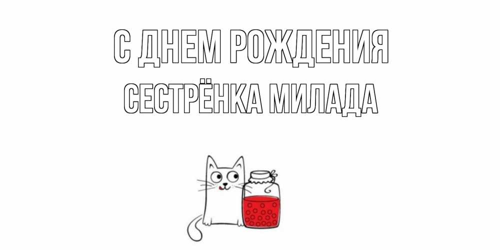 Открытка на каждый день с именем, Сестрёнка-Милада С днем рождения кот, варенье Прикольная открытка с пожеланием онлайн скачать бесплатно 