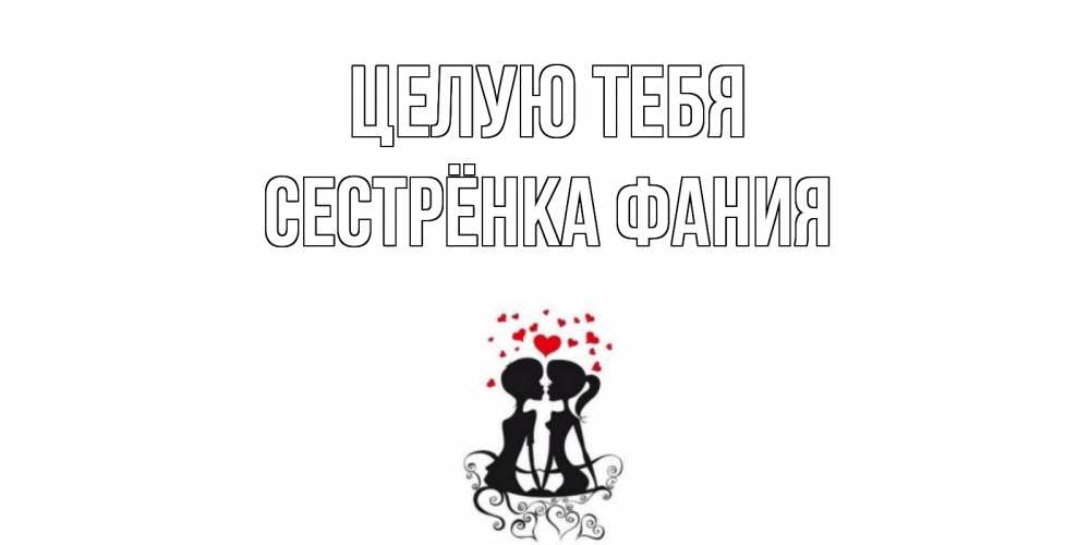 Открытка на каждый день с именем, Сестрёнка-Фания Целую тебя силует, поцелуй Прикольная открытка с пожеланием онлайн скачать бесплатно 