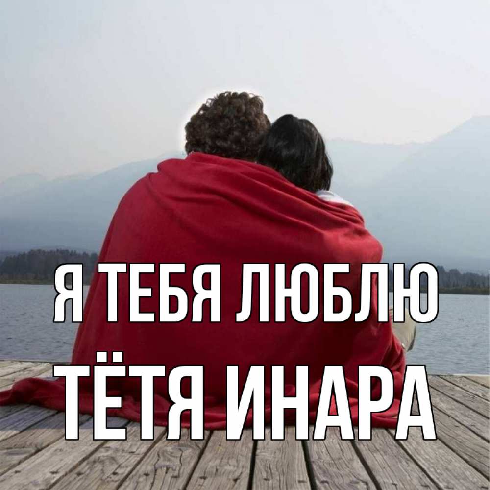 Открытка на каждый день с именем, Тётя-Инара Я тебя люблю плед Прикольная открытка с пожеланием онлайн скачать бесплатно 