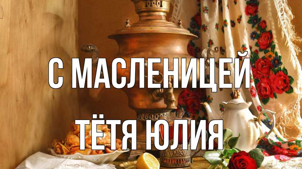 Открытка на каждый день с именем, Тётя-Юлия С масленицей масленица Прикольная открытка с пожеланием онлайн скачать бесплатно 