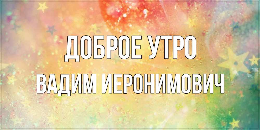 Открытка с именем, Вадим Иеронимович, Доброе утро