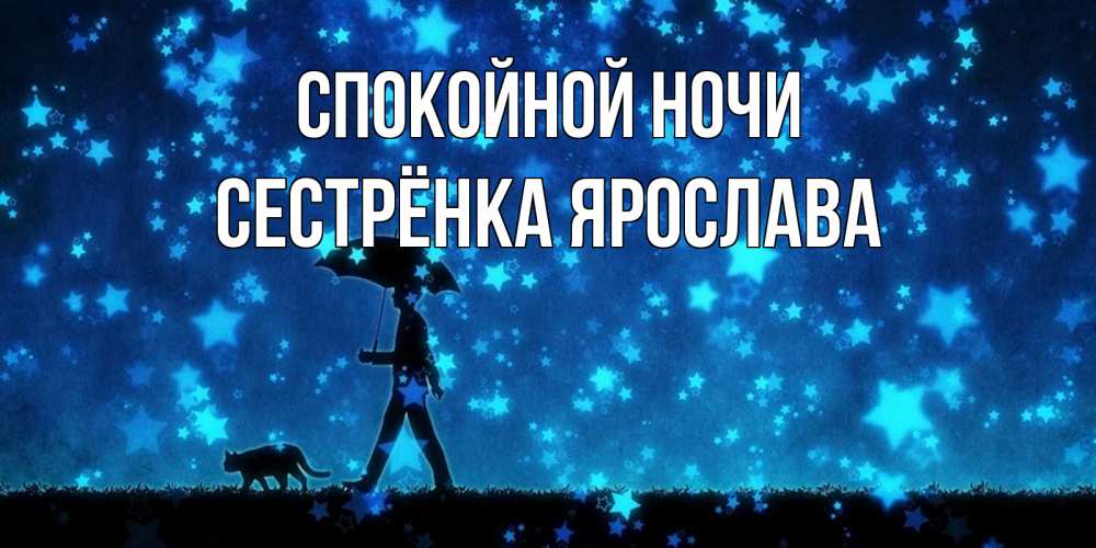 Открытка на каждый день с именем, Сестрёнка-Ярослава Спокойной ночи ночные прогулки с котом под звездами Прикольная открытка с пожеланием онлайн скачать бесплатно 