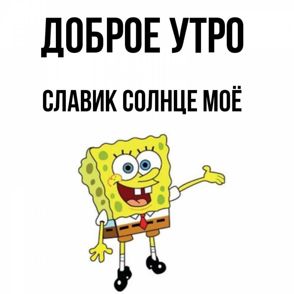 Славик солнце мое. Доброе утро Славик картинки с надписью. Открытка доброе утро Славочка картинки смешные.