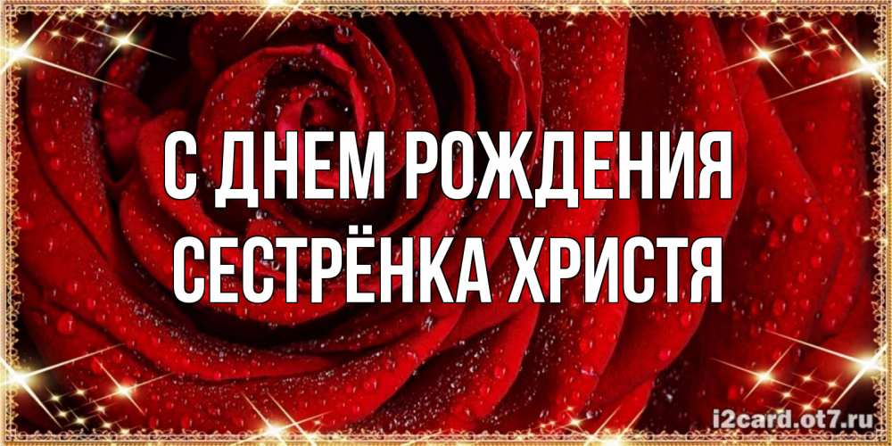 Открытка на каждый день с именем, Сестрёнка-Христя С днем рождения роса на розе блестящая в лучах солнца Прикольная открытка с пожеланием онлайн скачать бесплатно 