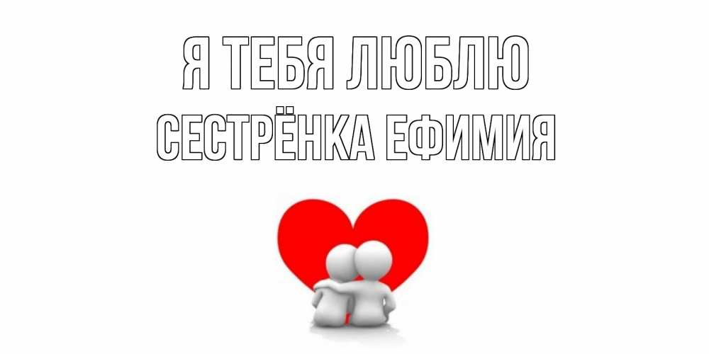 Открытка на каждый день с именем, Сестрёнка-Ефимия Я тебя люблю обнимаю Прикольная открытка с пожеланием онлайн скачать бесплатно 