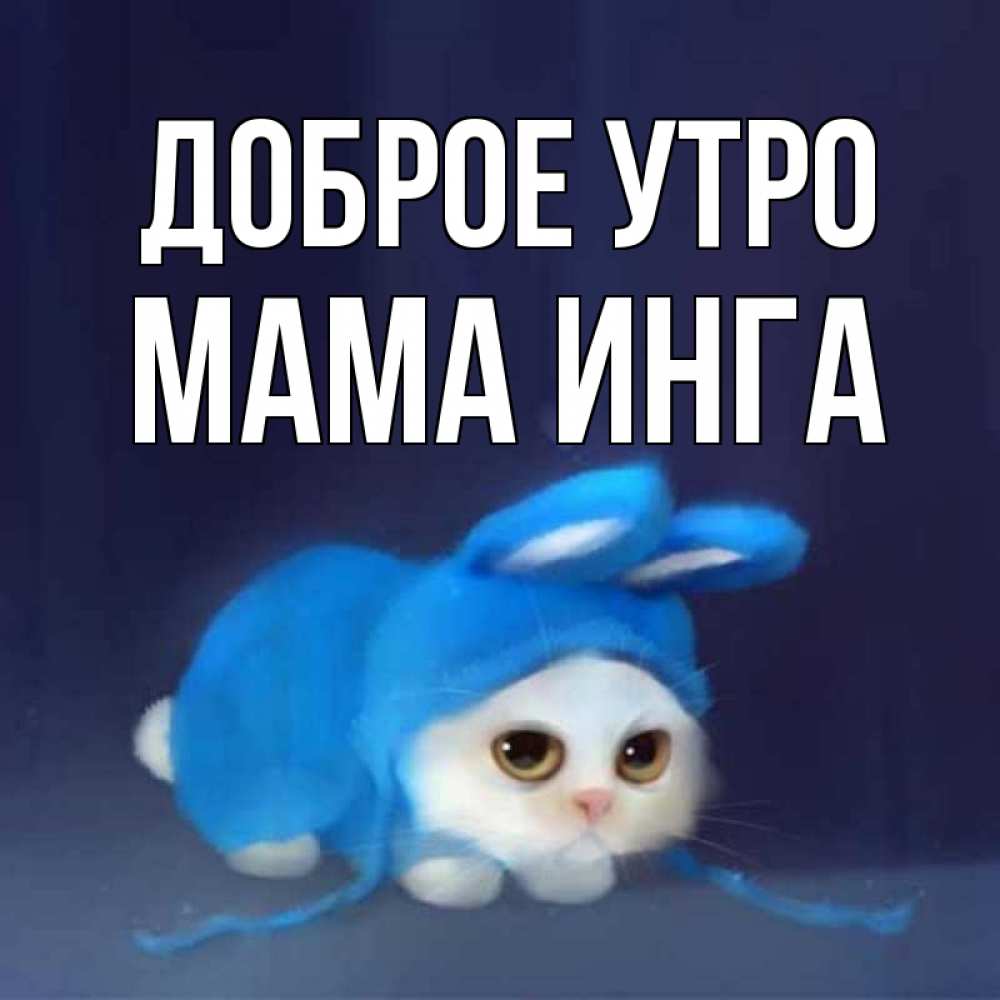 Открытка на каждый день с именем, Мама-Инга Доброе утро открытки красивые скачать бесплатно Прикольная открытка с пожеланием онлайн скачать бесплатно 