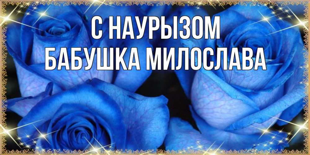 Открытка на каждый день с именем, Бабушка-Милослава С наурызом красивые розы для милых дам на международный праздник весны наурыз Прикольная открытка с пожеланием онлайн скачать бесплатно 