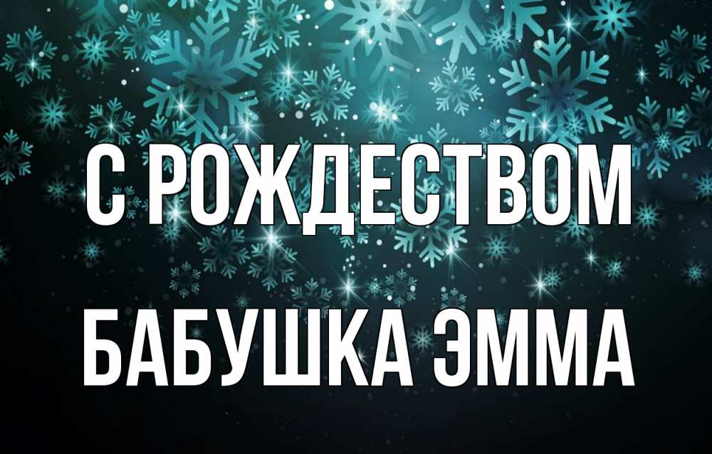 Открытка на каждый день с именем, Бабушка-Эмма С рождеством Снежинки Прикольная открытка с пожеланием онлайн скачать бесплатно 